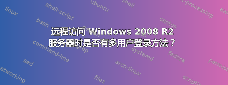 远程访问 Windows 2008 R2 服务器时是否有多用户登录方法？