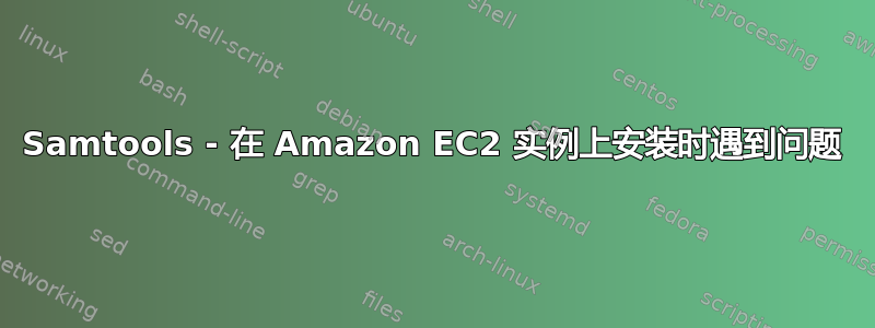 Samtools - 在 Amazon EC2 实例上安装时遇到问题