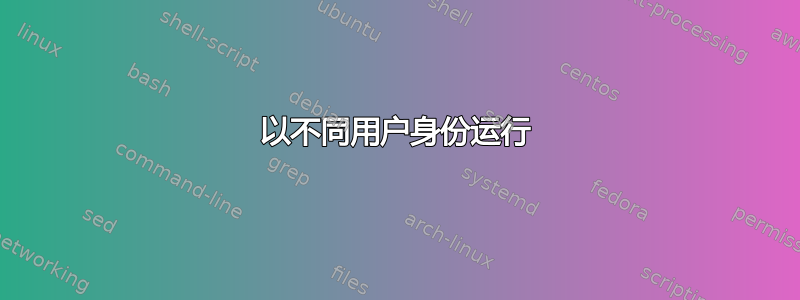 以不同用户身份运行