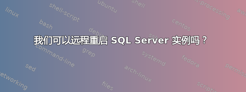 我们可以远程重启 SQL Server 实例吗？