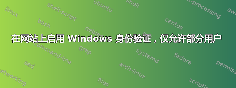 在网站上启用 Windows 身份验证，仅允许部分用户