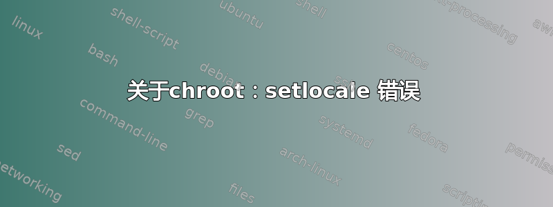 关于chroot：setlocale 错误