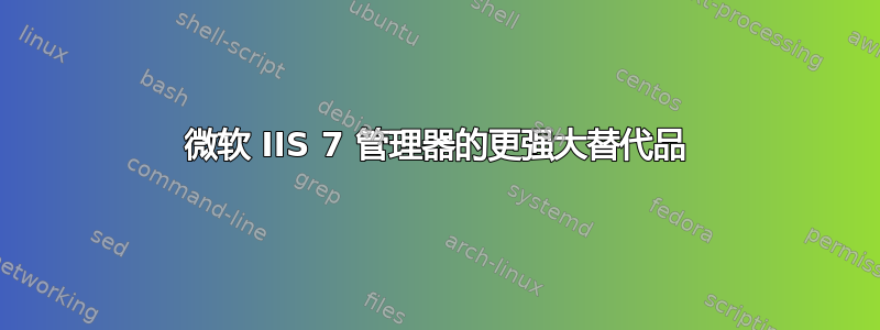 微软 IIS 7 管理器的更强大替代品