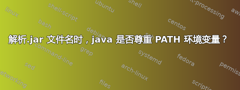 解析.jar 文件名时，java 是否尊重 PATH 环境变量？