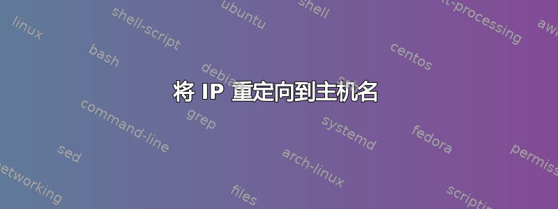 将 IP 重定向到主机名