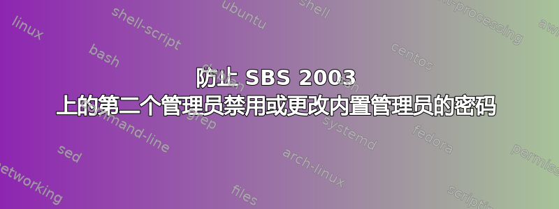 防止 SBS 2003 上的第二个管理员禁用或更改内置管理员的密码