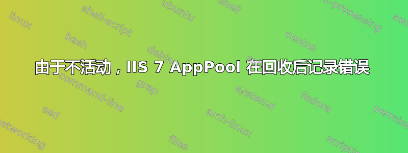 由于不活动，IIS 7 AppPool 在回收后记录错误