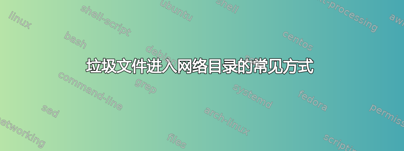 垃圾文件进入网络目录的常见方式