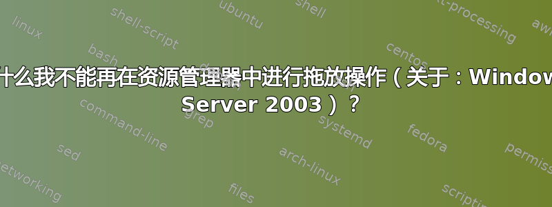 为什么我不能再在资源管理器中进行拖放操作（关于：Windows Server 2003）？