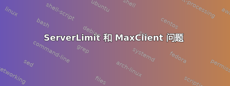 ServerLimit 和 MaxClient 问题