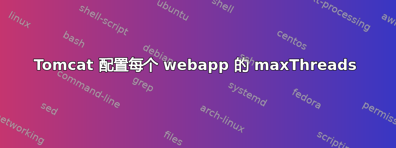 Tomcat 配置每个 webapp 的 maxThreads