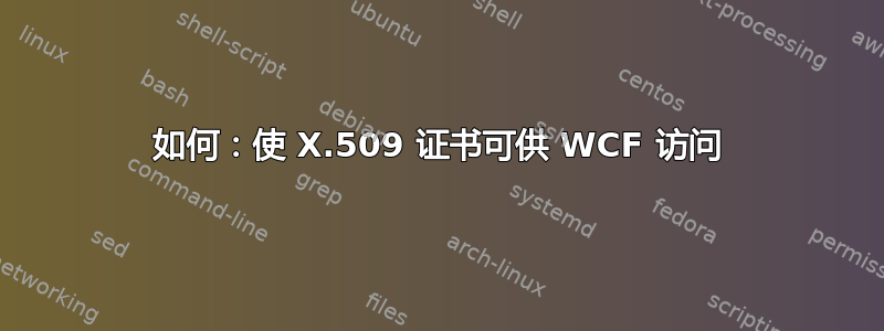 如何：使 X.509 证书可供 WCF 访问