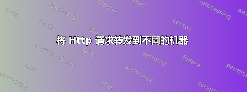 将 Http 请求转发到不同的机器