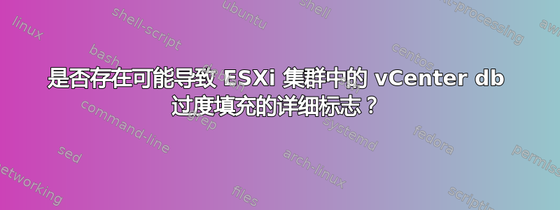 是否存在可能导致 ESXi 集群中的 vCenter db 过度填充的详细标志？