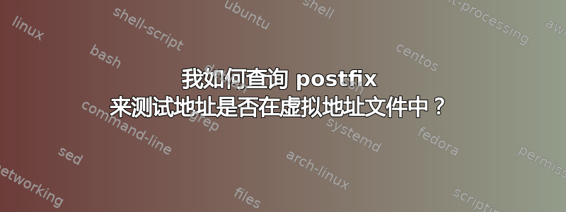 我如何查询 postfix 来测试地址是否在虚拟地址文件中？