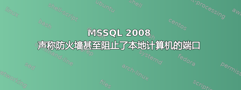 MSSQL 2008 声称防火墙甚至阻止了本地计算机的端口