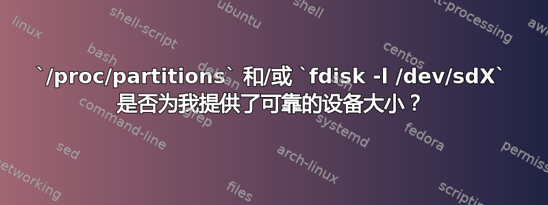 `/proc/partitions` 和/或 `fdisk -l /dev/sdX` 是否为我提供了可靠的设备大小？