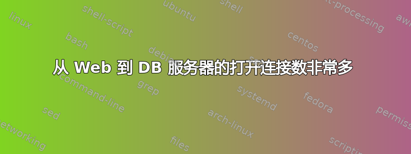 从 Web 到 DB 服务器的打开连接数非常多