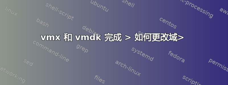 vmx 和 vmdk 完成 > 如何更改域>