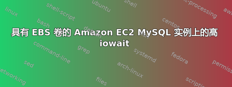 具有 EBS 卷的 Amazon EC2 MySQL 实例上的高 iowait