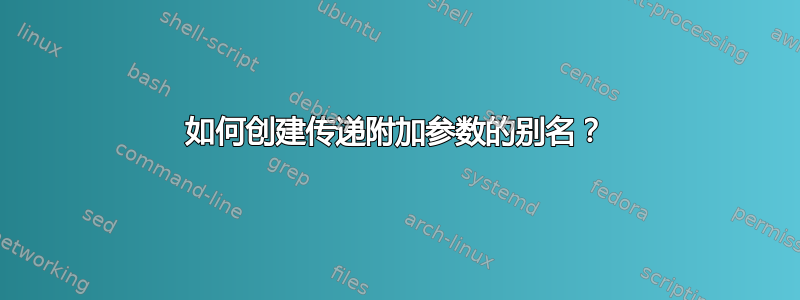 如何创建传递附加参数的别名？