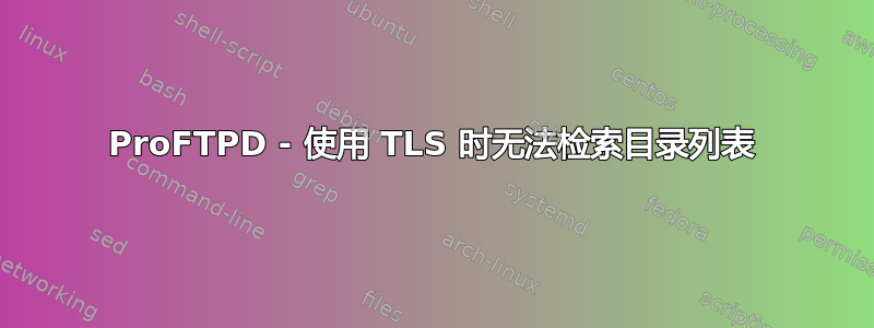 ProFTPD - 使用 TLS 时无法检索目录列表