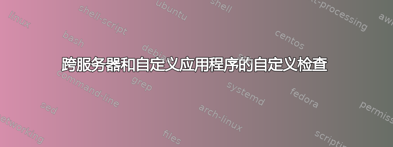 跨服务器和自定义应用程序的自定义检查