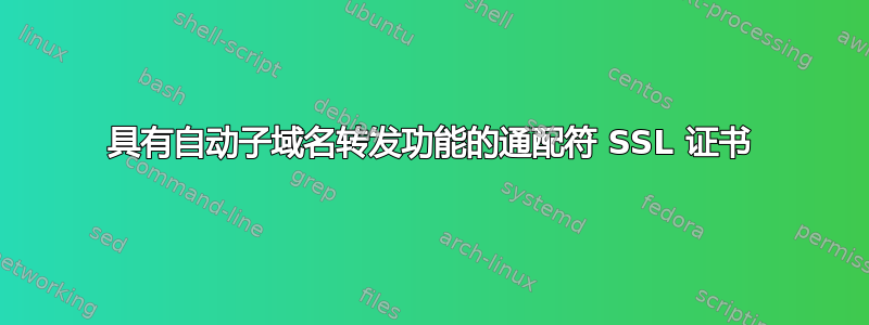 具有自动子域名转发功能的通配符 SSL 证书