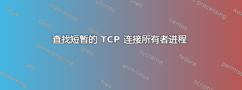 查找短暂的 TCP 连接所有者进程