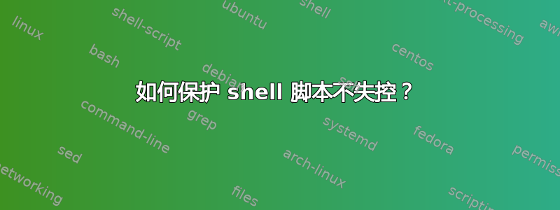 如何保护 shell 脚本不失控？