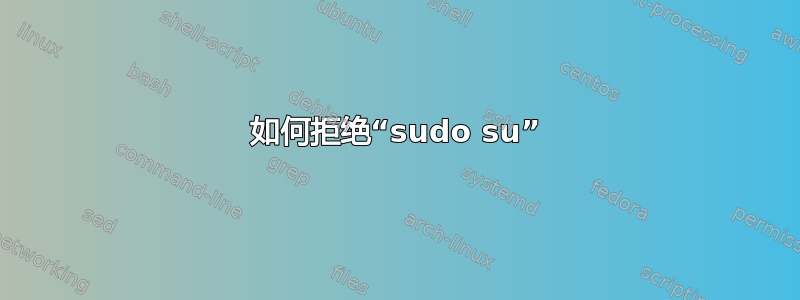 如何拒绝“sudo su”