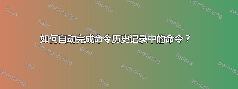 如何自动完成命令历史记录中的命令？ 