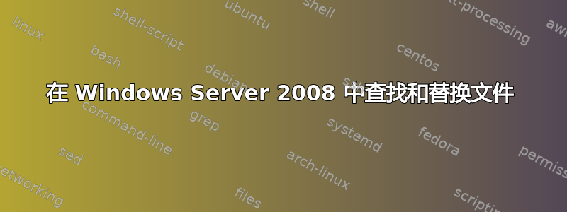 在 Windows Server 2008 中查找和替换文件