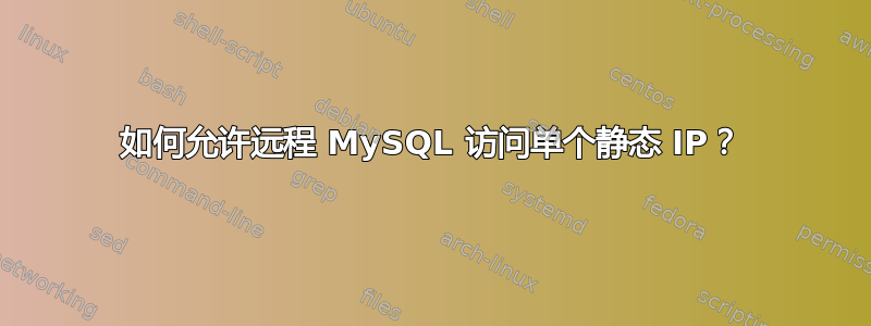 如何允许远程 MySQL 访问单个静态 IP？