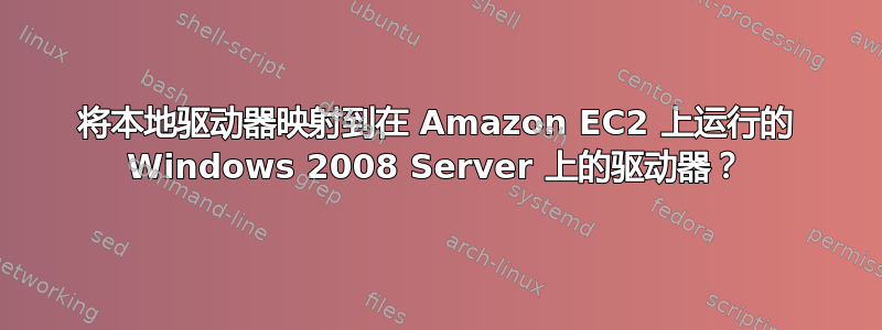 将本地驱动器映射到在 Amazon EC2 上运行的 Windows 2008 Server 上的驱动器？