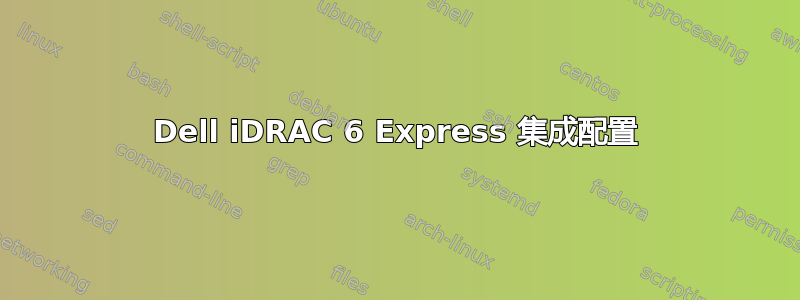 Dell iDRAC 6 Express 集成配置