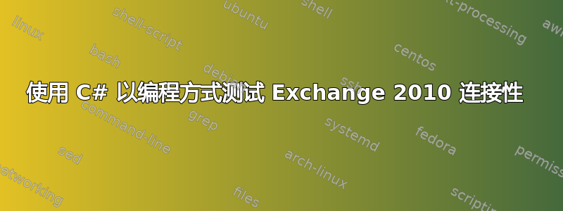 使用 C# 以编程方式测试 Exchange 2010 连接性 