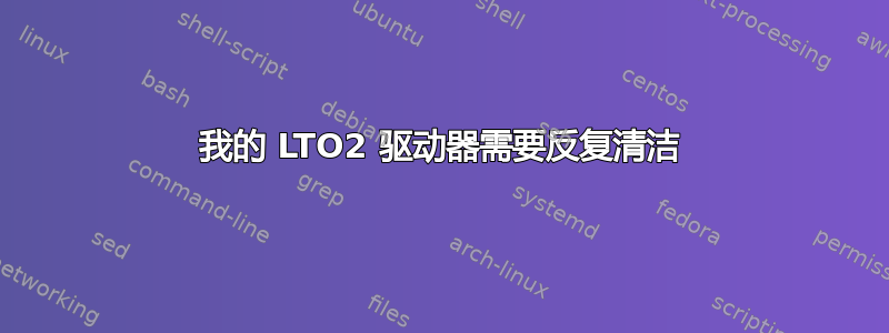 我的 LTO2 驱动器需要反复清洁