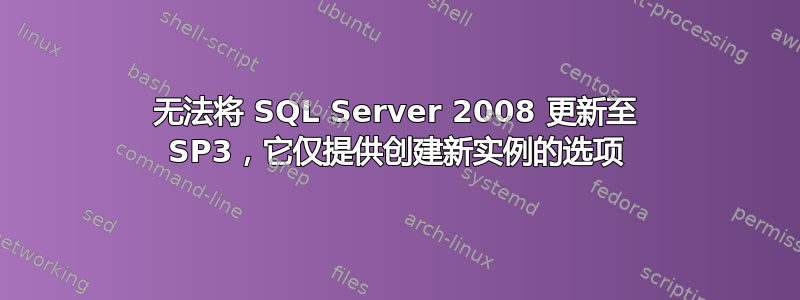 无法将 SQL Server 2008 更新至 SP3，它仅提供创建新实例的选项