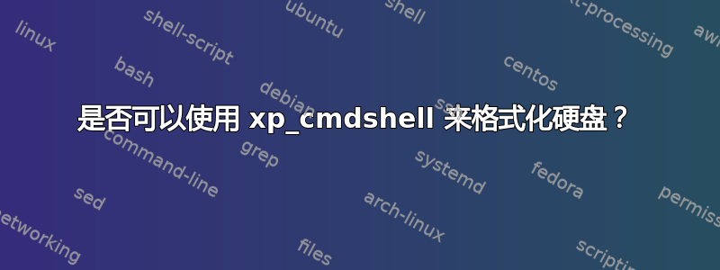 是否可以使用 xp_cmdshell 来格式化硬盘？