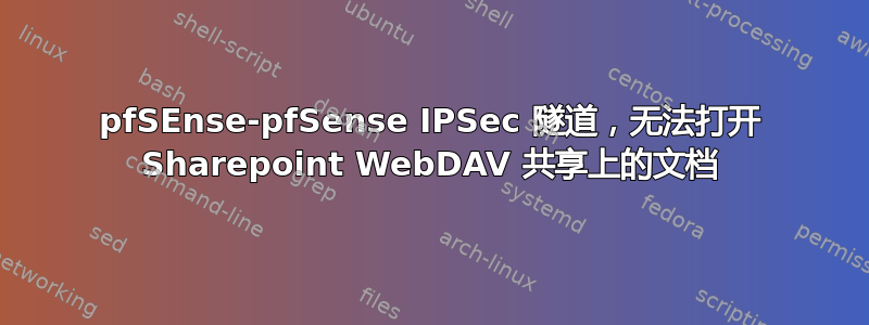 pfSEnse-pfSense IPSec 隧道，无法打开 Sharepoint WebDAV 共享上的文档