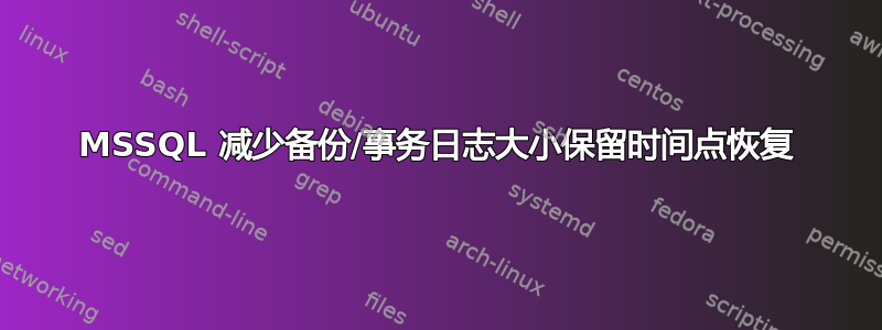 MSSQL 减少备份/事务日志大小保留时间点恢复