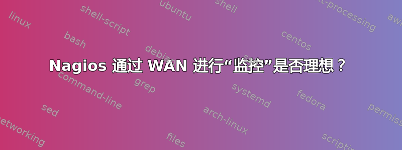 Nagios 通过 WAN 进行“监控”是否理想？