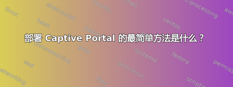 部署 Captive Portal 的最简单方法是什么？