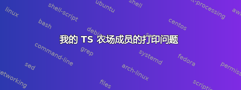 我的 TS 农场成员的打印问题