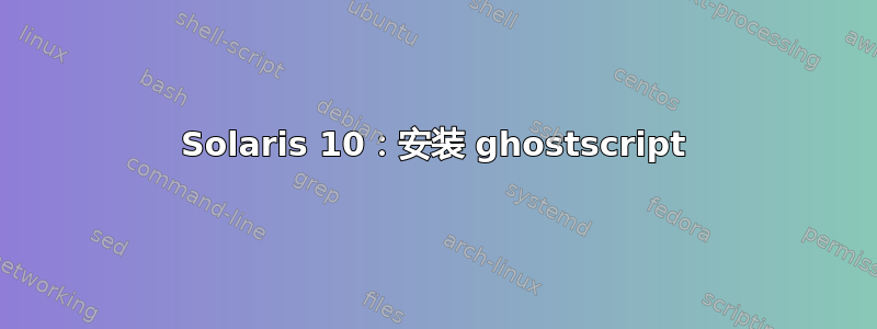 Solaris 10：安装 ghostscript