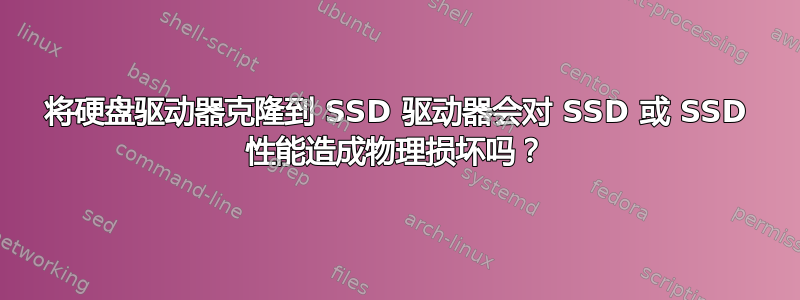 将硬盘驱动器克隆到 SSD 驱动器会对 SSD 或 SSD 性能造成物理损坏吗？