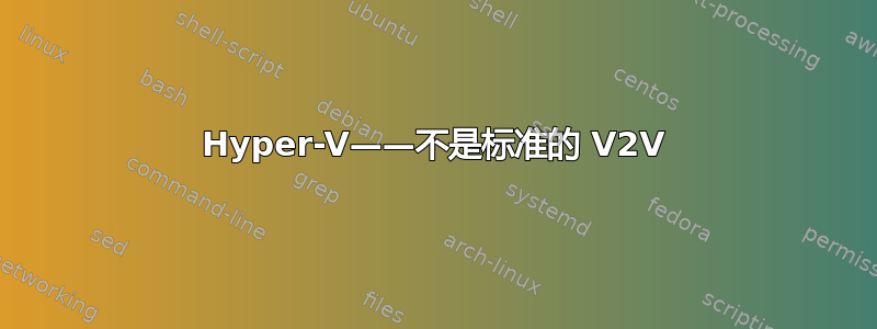 Hyper-V——不是标准的 V2V