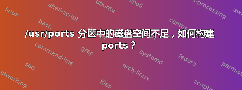 /usr/ports 分区中的磁盘空间不足，如何构建 ports？