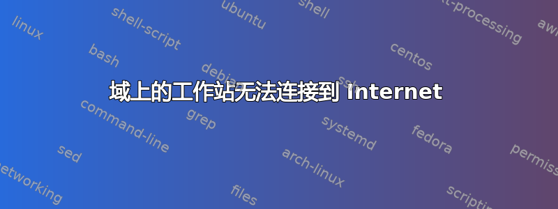 域上的工作站无法连接到 Internet